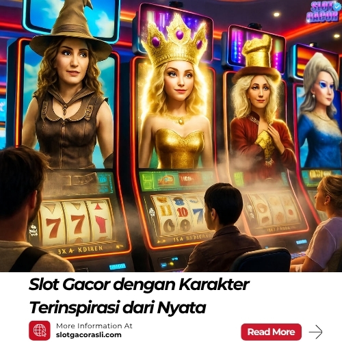 Slot Gacor dengan Karakter Terinspirasi dari Nyata