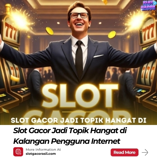 Slot Gacor Jadi Topik Hangat di Kalangan Pengguna Internet