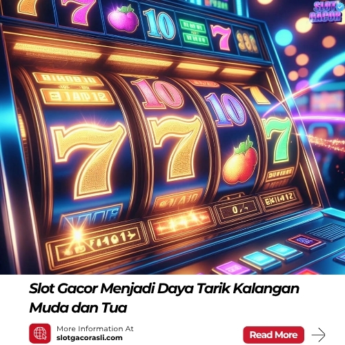 Slot Gacor Menjadi Daya Tarik Kalangan Muda dan Tua