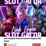 Slot Menjadi Terkenal Karena Tingkat Slot Gacor